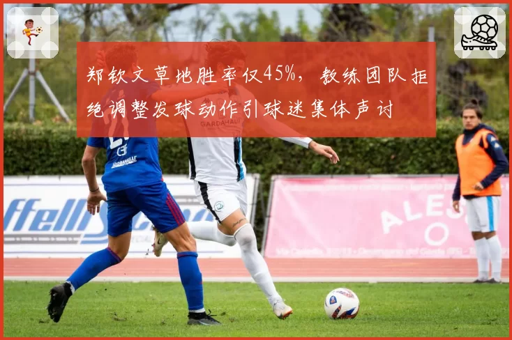 郑钦文草地胜率仅45%,教练团队拒绝调整发球动作引球迷集体声讨